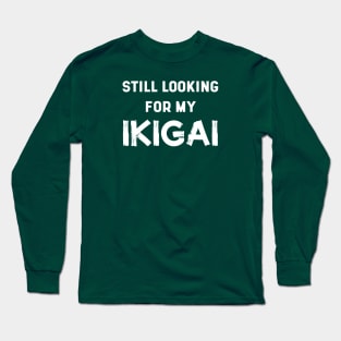 Still Looking For My IKIGAI | Life | Quotes | Emerald Green Long Sleeve T-Shirt